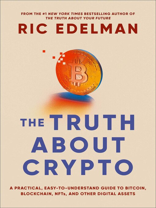 Title details for The Truth About Crypto: a Practical, Easy-to-Understand Guide to Bitcoin, Blockchain, NFTs, and Other Digital Assets by Ric Edelman - Available